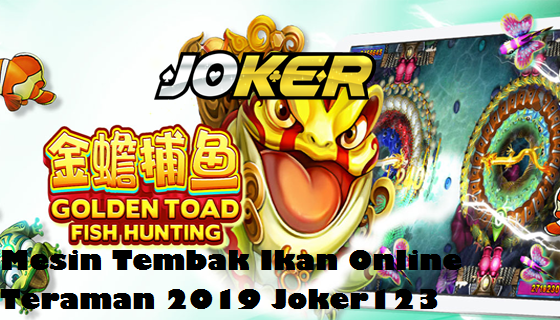 Mesin Tembak Ikan Online Teraman 2019 Joker123
